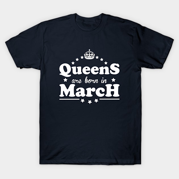 Queens are born in March T-Shirt by Dreamteebox